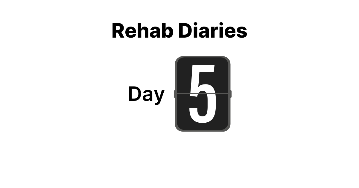 The Rehab Diary - Cold Turkey on Boxing Day - Day 5